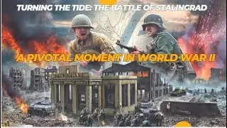 Turning the Tide: The Battle of Stalingrad - A Pivotal Moment in World War II