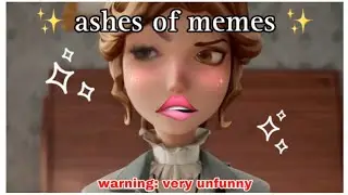 ashes of ✨memes✨