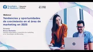 Tendencias y oportunidades de crecimiento en el área de Marketing en 2025- Webinar- Tec de Monterrey