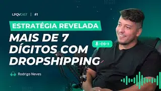 ESTRATÉGIA REVELADA - MAIS DE 7 DÍGITOS COM DROPSHIPPING - LPQV CAST #1