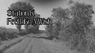Station K - Feel Like A Wish (Fond My Mind FOUND!)