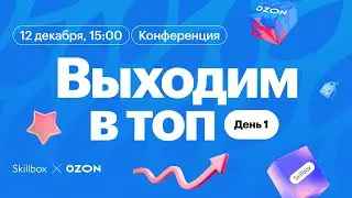 «‎Выходим в топ»: конференция по продвижению на маркетплейсах от Ozon и Skillbox. День 1