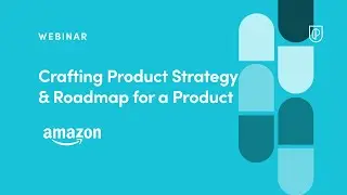 Webinar: Crafting Product Strategy & Roadmap for a Product by Amazon Sr PM, Saurav Sharma
