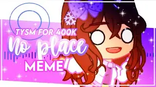 No Place Gacha Meme/ After Effects/ TYSM FOR 400k/ Gacha Club