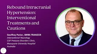 Dr. Geoffrey Parker—Rebound Intracranial Hypertension: Interventional Treatments and Cautions