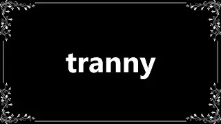 Tranny - Meaning and How To Pronounce