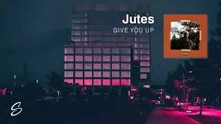 Jutes - Give You Up (Prod. Tarro)