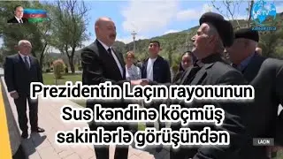 Prezidentin Laçın rayonunun Sus kəndinə köçmüş sakinlərlə görüşündən