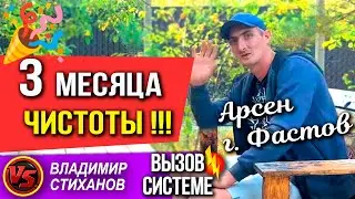 Арсен г. Фастов ТРИ месяца Чистоты!!!
