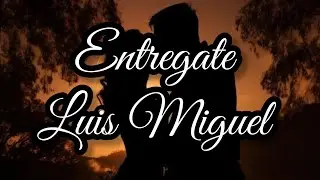 Entrégate - Luis Miguel - Letra