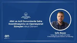 Afet ve Acil Durumlarda Saha Koordinasyonu ve Operasyonel Süreçler: Akut Dönem Webinarı | Sefa Beyaz