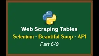 Web Scraping Tables with Python Series - Selenium | Beautiful Soup | API Scraping [Part 6/9]