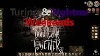 Turing & Nghtmr Weekends - Don't Starve Together 2