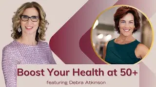 Thriving After 50: Your Guide to Health and Wellness! | Debra Atkinson