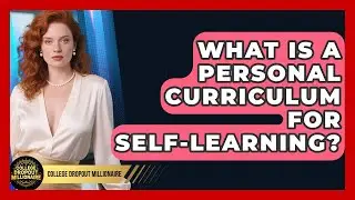 What Is A Personal Curriculum For Self-learning? - College Dropout Millionaire
