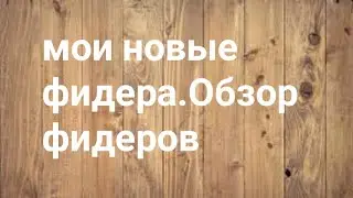 мои новые фидера.Обзор фидеров