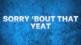 Sorry ‘bout that (Yeat) lyrics