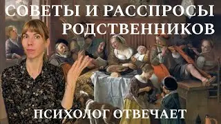 Советы и расспросы родственников. Отвечает психолог
