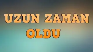 UZUN ZAMAN OLDU !!!