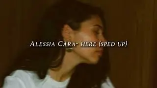 Alessia Cara- here (sped up)