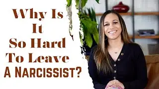 Why is it so hard to leave a narcissist?