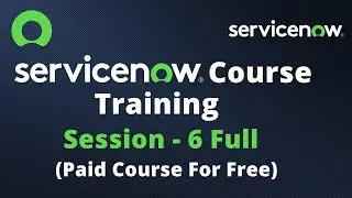 ServiceNow Course Training - Full Session 6 | ServiceNow Paid Course For Free