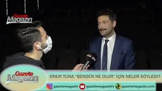 ONUR TUNA “BENDEN NE OLUR” İÇİN NELER SÖYLEDİ?