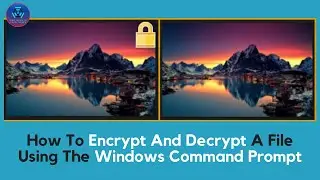 How To Encrypt And Decrypt A File Using The Windows Command Prompt