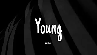 YOUNG - Vacations | Lyrics