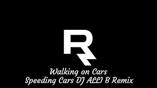 Walking on Cars - Speeding Cars - Dj ALLI B Remix