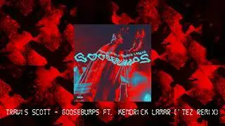 Travis Scott - goosebumps ft. Kendrick Lamar ('Tez Remix)