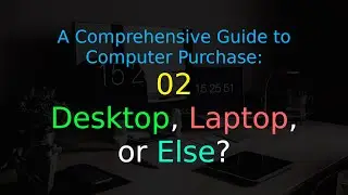 A Comprehensive Guide to Computer Purchase: 02 - Desktop, Laptop, or Else?