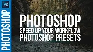Speed Up Your Photoshop Workflow: Creating Photoshop Presets
