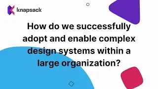 How do we successfully adopt and enable complex design systems within a large organization?