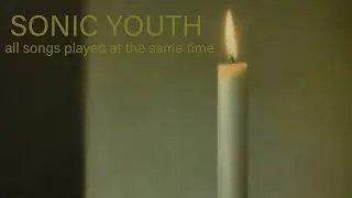 Sonic Youth - All songs played at the same time