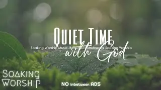 Deep Soaking Worship | Quiet Time with God | Soaking In His Presence
