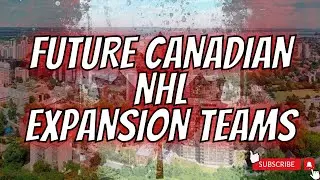 FUTURE CANADIAN NHL EXPANSION TEAMS