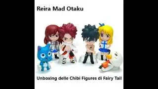 Reira Mad Otaku - Unboxing delle Chibi Figures di Fairy Tail