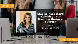 Stop Self Sabotage: Rewiring Your Brain for Business Success with Mindi Huebner