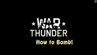 WAR THUNDER - How to Bomb