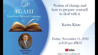 AGAHI | Notion of change and how to prepare yourself to deal with it | Alwaez Karim Khan