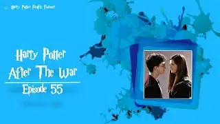 Harry Potter After The War - episode 55 | Harry Potter FanFic Forever