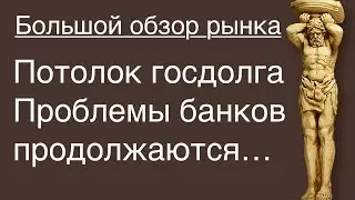 Потолок госдолга скоро рухнет? /// Большой обзор рынка 13/05/2023
