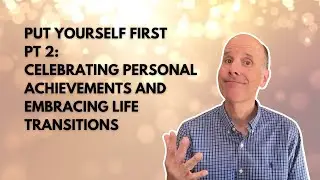 #133: Put Yourself First Pt 2: Celebrating Personal Achievements and Embracing Life Transitions