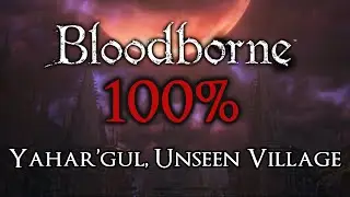 Bloodborne 100% Walkthrough #11 Yahar'gul, Unseen Village (All Items)