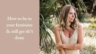 How to be in your feminine & still get sh*t done 🌹