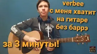 С МЕНЯ ХВАТИТ-VERBEE РАЗБОР НА ГИТАРЕ(БЕЗ БАРРЭ)