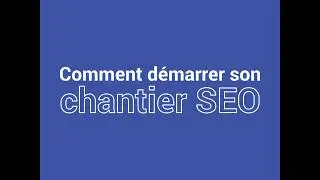 Par où commencer son chantier SEO ?