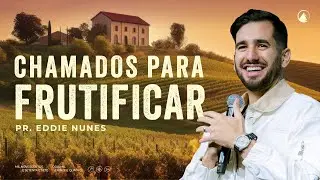 CHAMADOS PARA FRUTIFICAR // Pr. Eddie Nunes