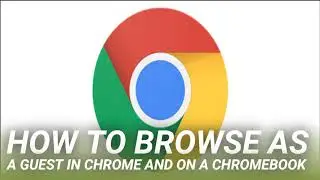How to Browse as a Guest in Chrome and on a Chromebook